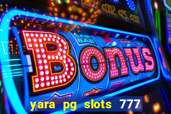 yara pg slots 777 paga mesmo